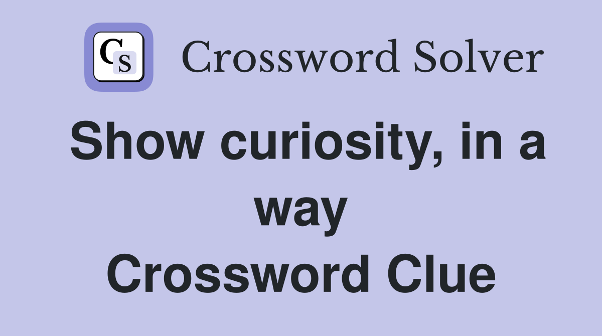 Show curiosity, in a way Crossword Clue