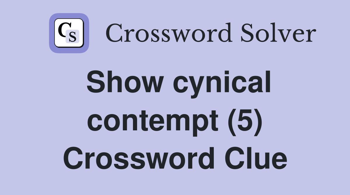 Show cynical contempt (5) Crossword Clue