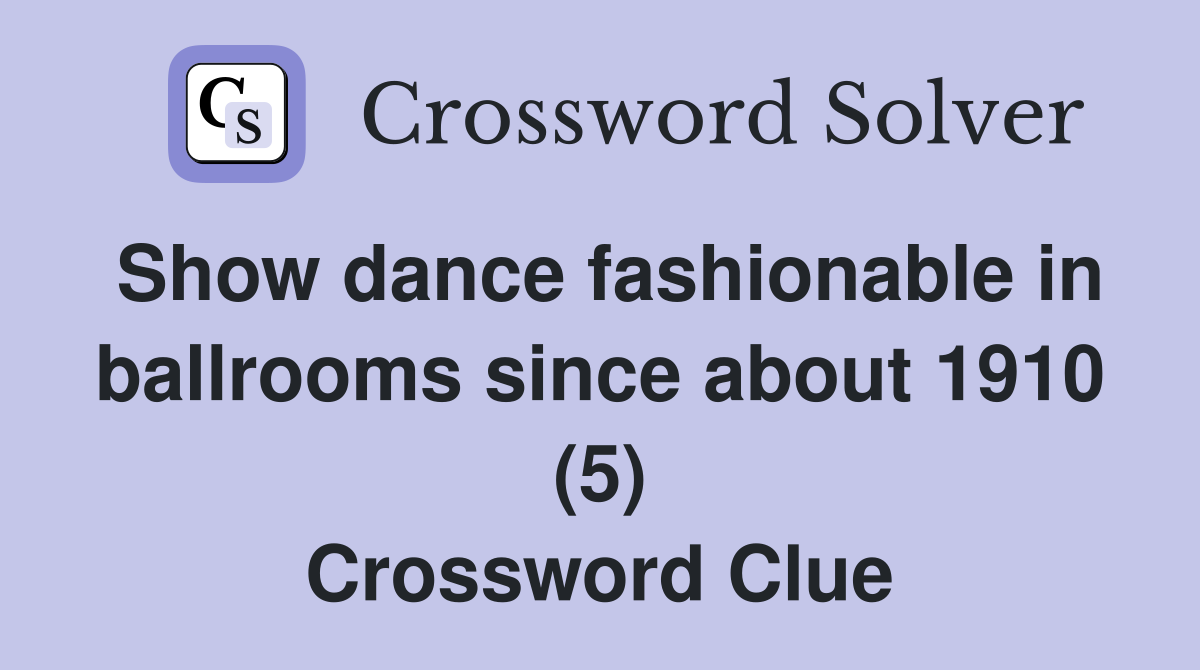 Show dance fashionable in ballrooms since about 1910 (5) Crossword Clue