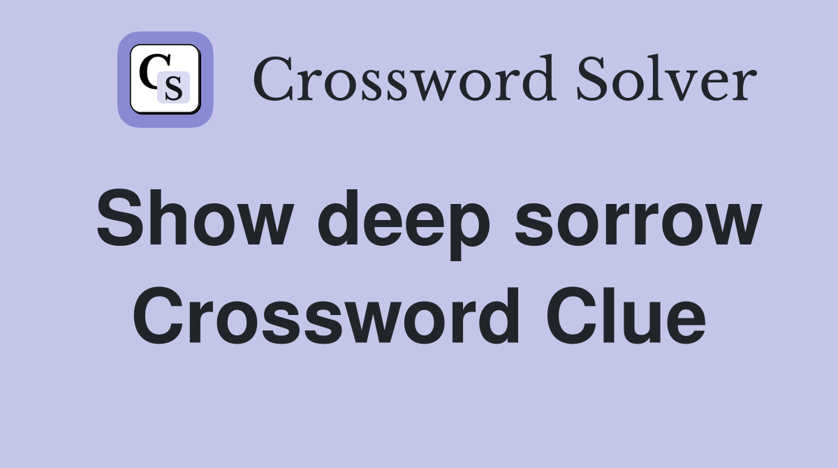 Show deep sorrow Crossword Clue