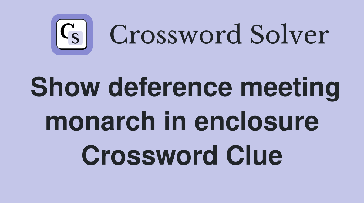 Show deference meeting monarch in enclosure Crossword Clue