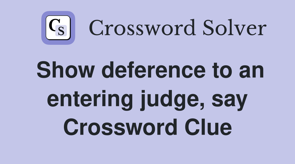 Show deference to an entering judge, say Crossword Clue