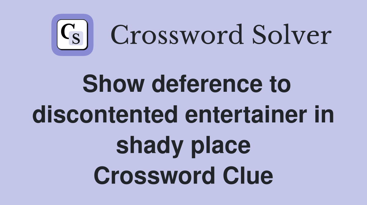 Show deference to discontented entertainer in shady place Crossword Clue
