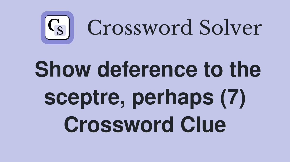Show deference to the sceptre, perhaps (7) Crossword Clue