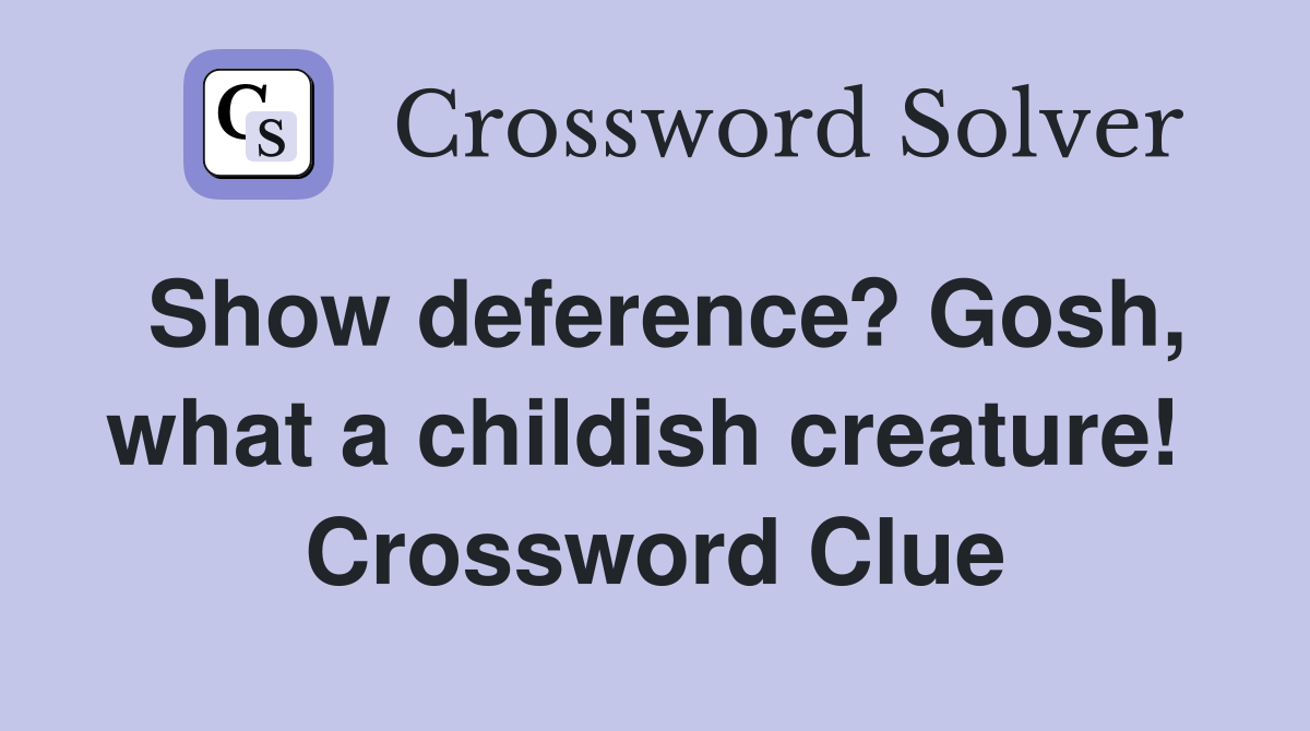 Show deference? Gosh, what a childish creature!  Crossword Clue