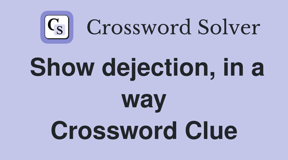 Show dejection, in a way Crossword Clue