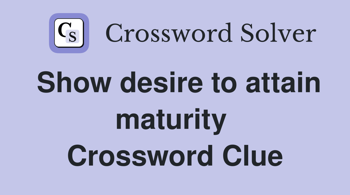 Show desire to attain maturity  Crossword Clue