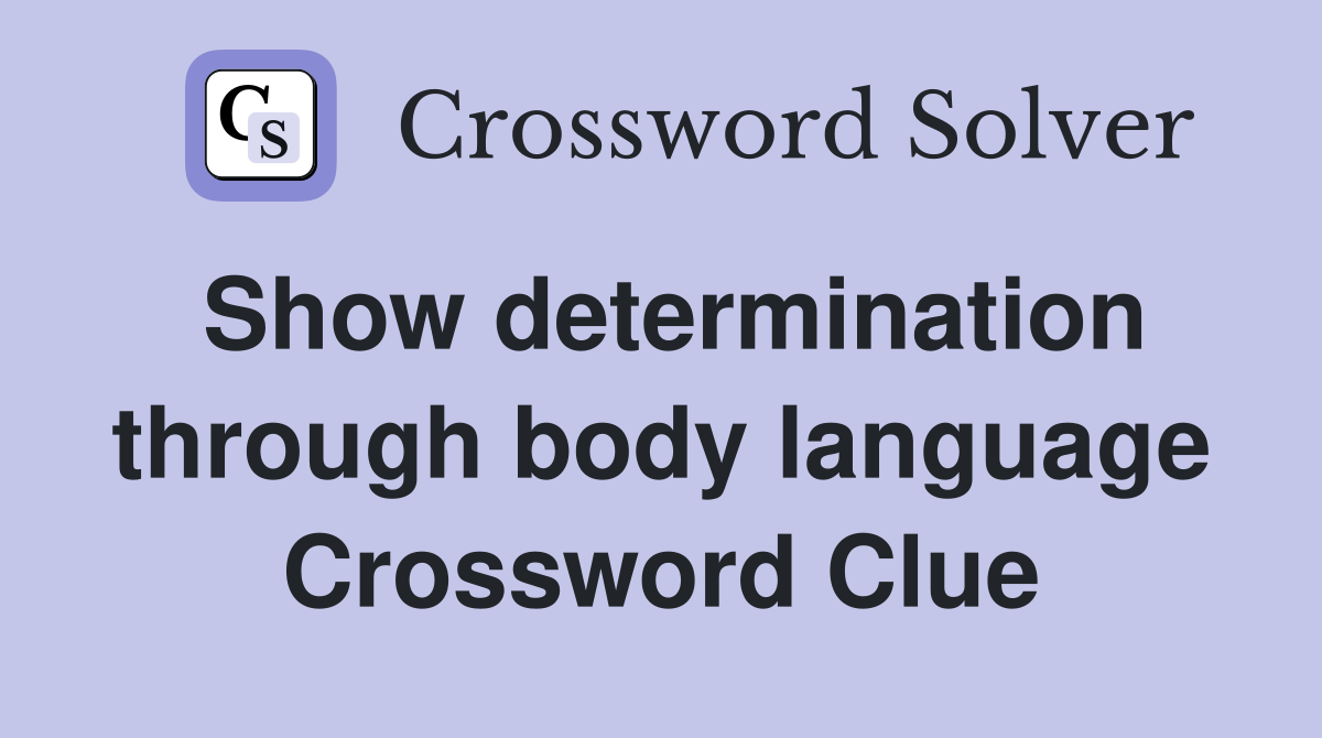 Show determination through body language Crossword Clue