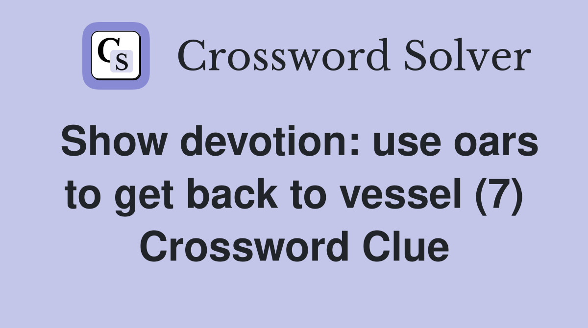 Show devotion: use oars to get back to vessel (7) Crossword Clue