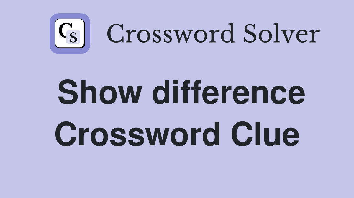 Show difference Crossword Clue