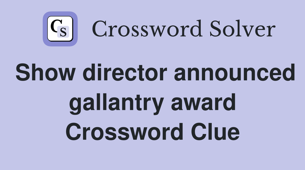 Show director announced gallantry award Crossword Clue