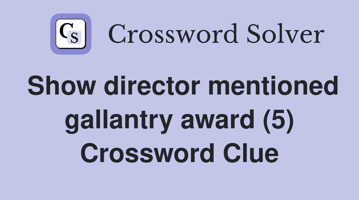 Show director mentioned gallantry award (5) Crossword Clue