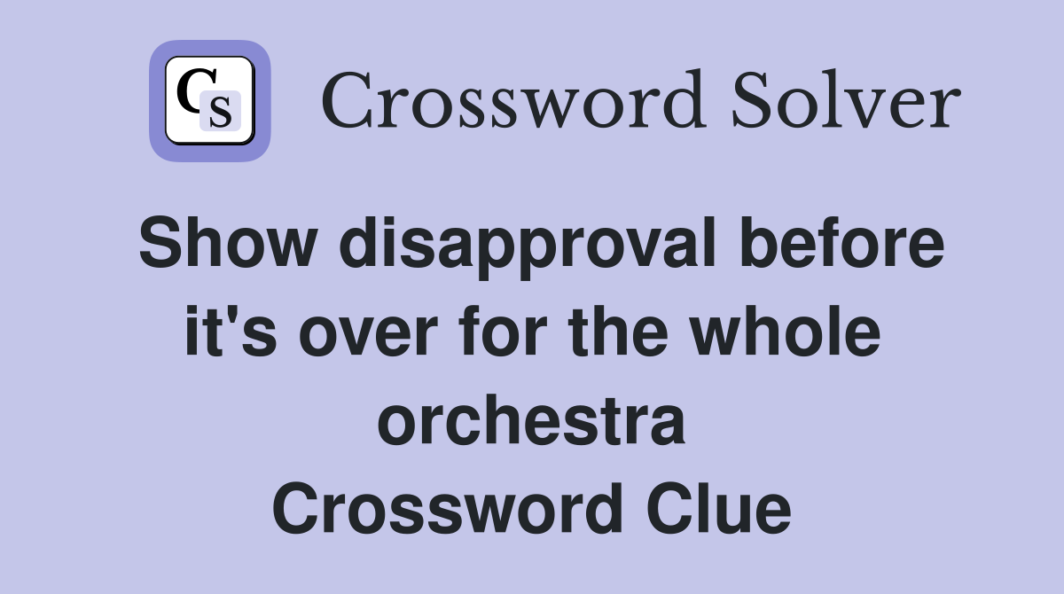 Show disapproval before it's over for the whole orchestra Crossword Clue
