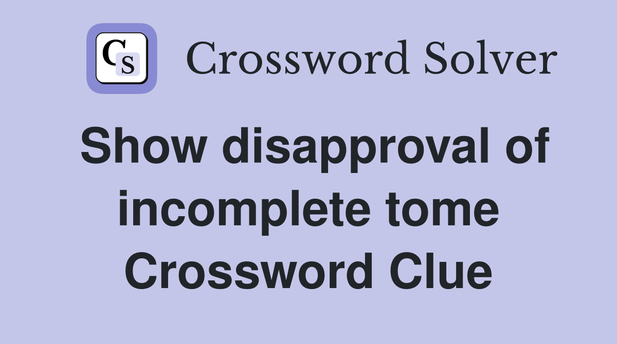 Show disapproval of incomplete tome Crossword Clue