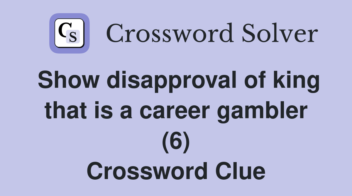 Show disapproval of king that is a career gambler (6) Crossword Clue