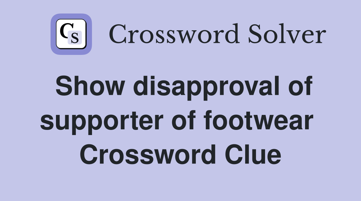 Show disapproval of supporter of footwear  Crossword Clue