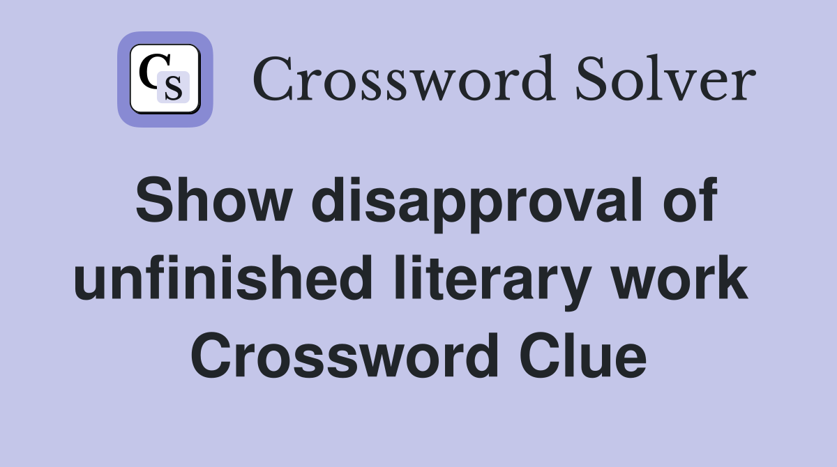 Show disapproval of unfinished literary work  Crossword Clue
