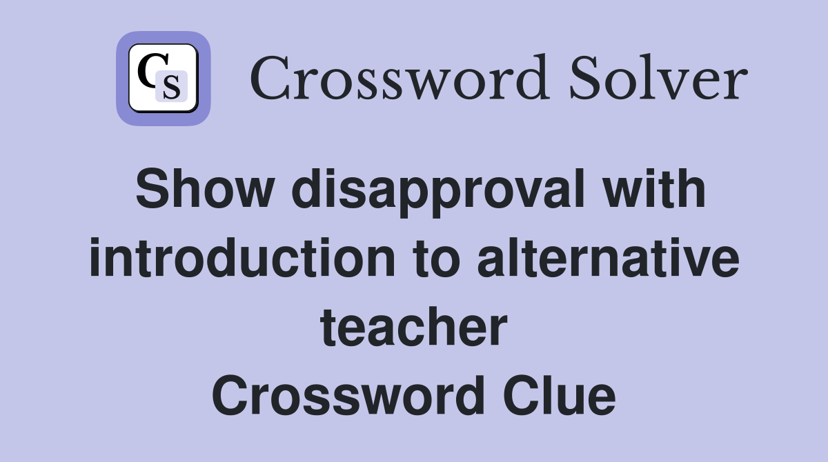 Show disapproval with introduction to alternative teacher Crossword Clue