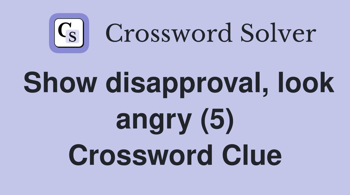 Show disapproval, look angry (5) Crossword Clue