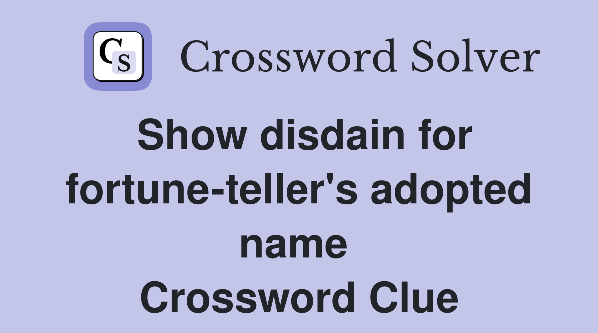Show disdain for fortune-teller's adopted name  Crossword Clue