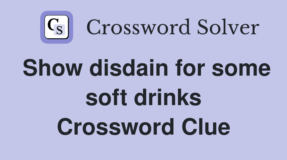 Show disdain for some soft drinks Crossword Clue