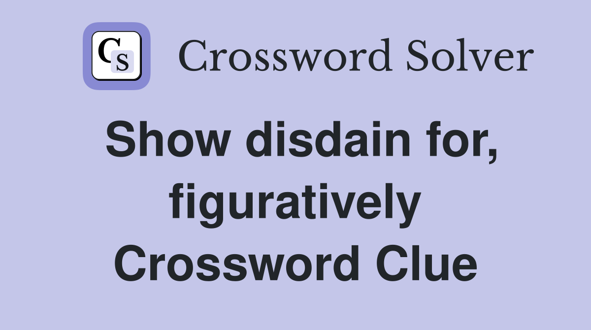 Show disdain for, figuratively Crossword Clue