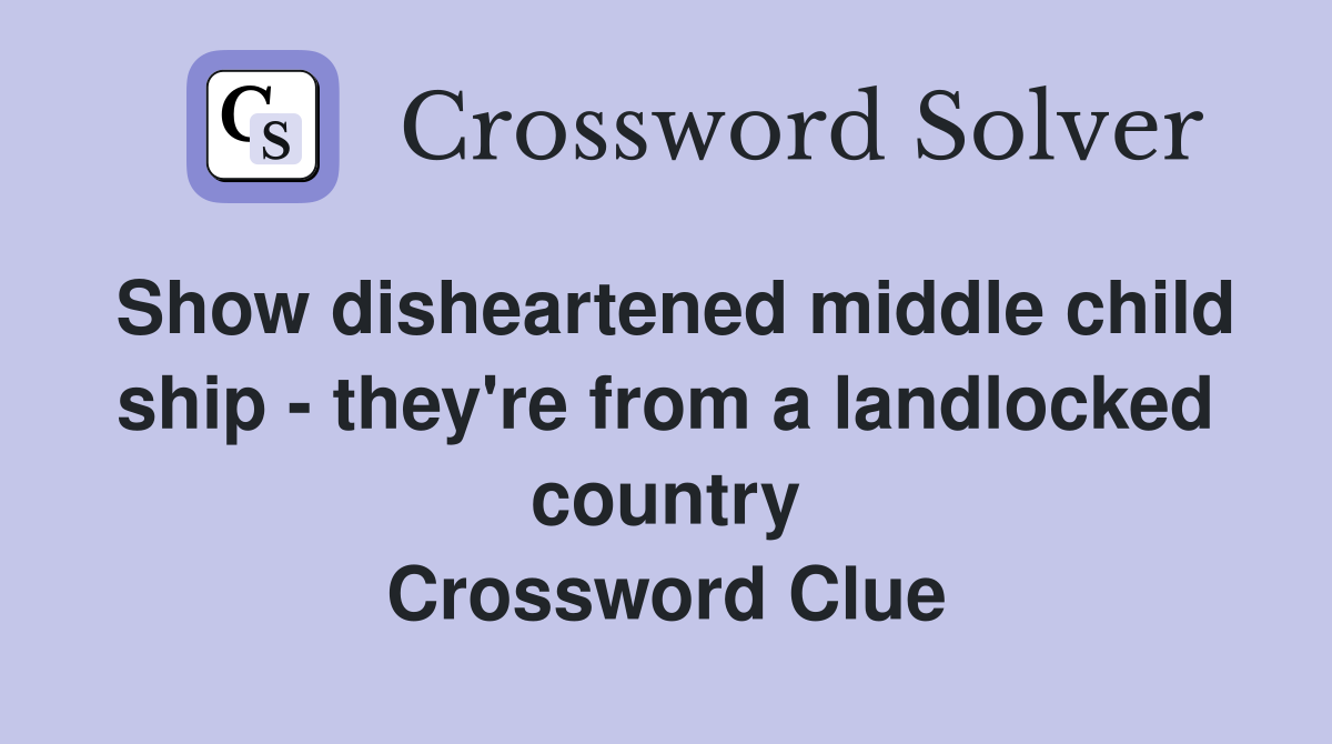 Show disheartened middle child ship - they're from a landlocked country Crossword Clue