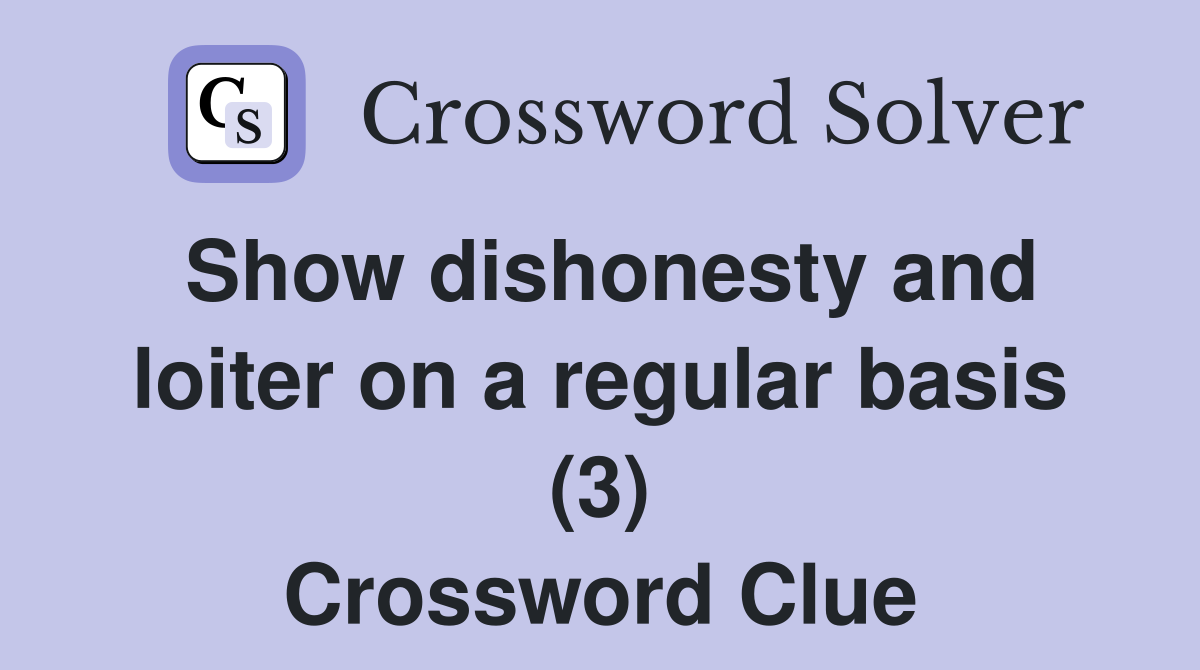 Show dishonesty and loiter on a regular basis (3) Crossword Clue