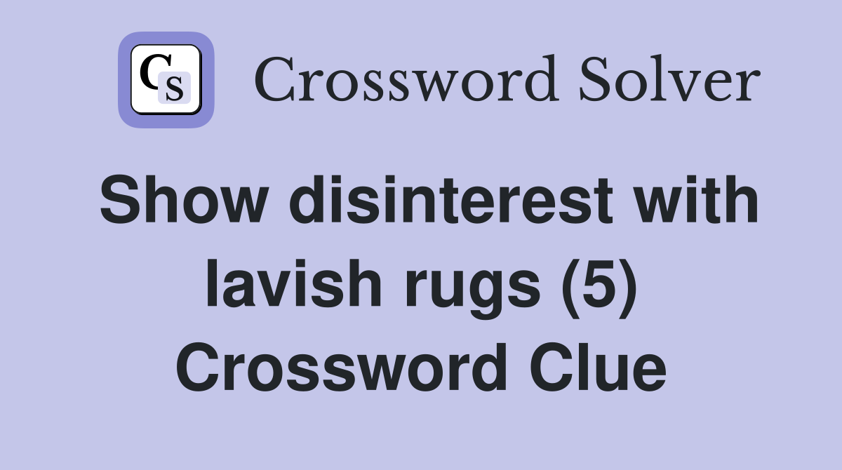 Show disinterest with lavish rugs (5) Crossword Clue