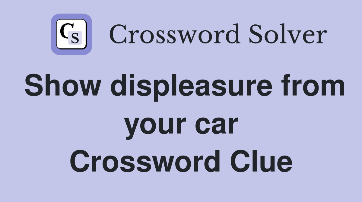 Show displeasure from your car Crossword Clue