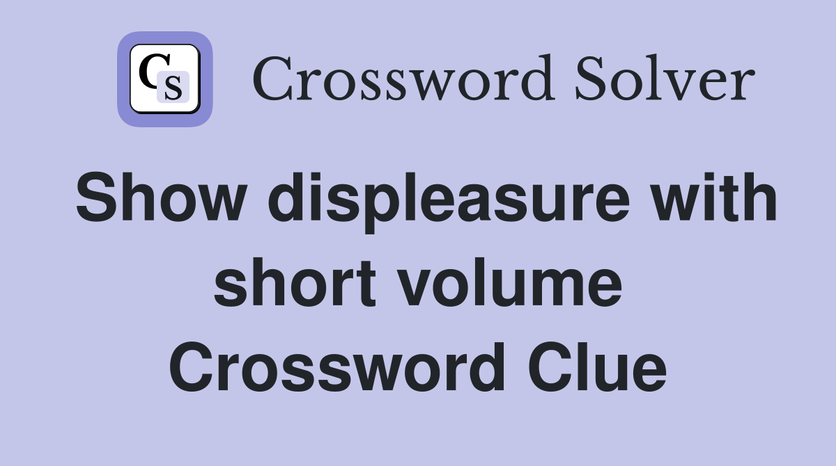 Show displeasure with short volume Crossword Clue