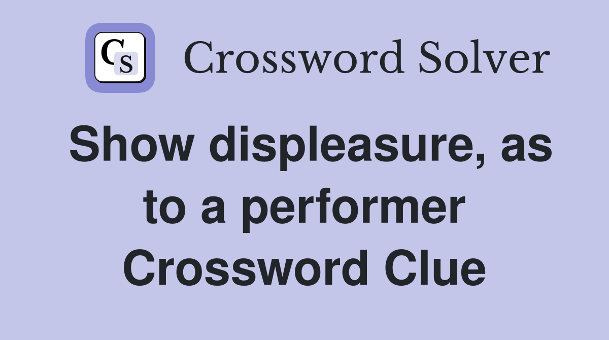 Show displeasure, as to a performer Crossword Clue