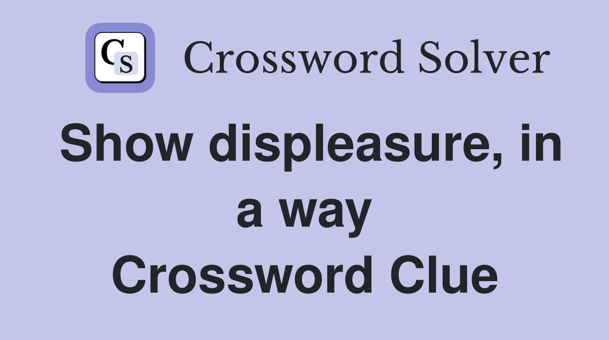 Show displeasure, in a way Crossword Clue