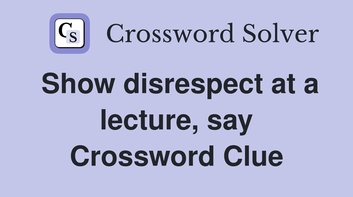 Show disrespect at a lecture, say Crossword Clue