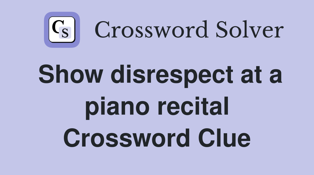 Show disrespect at a piano recital Crossword Clue