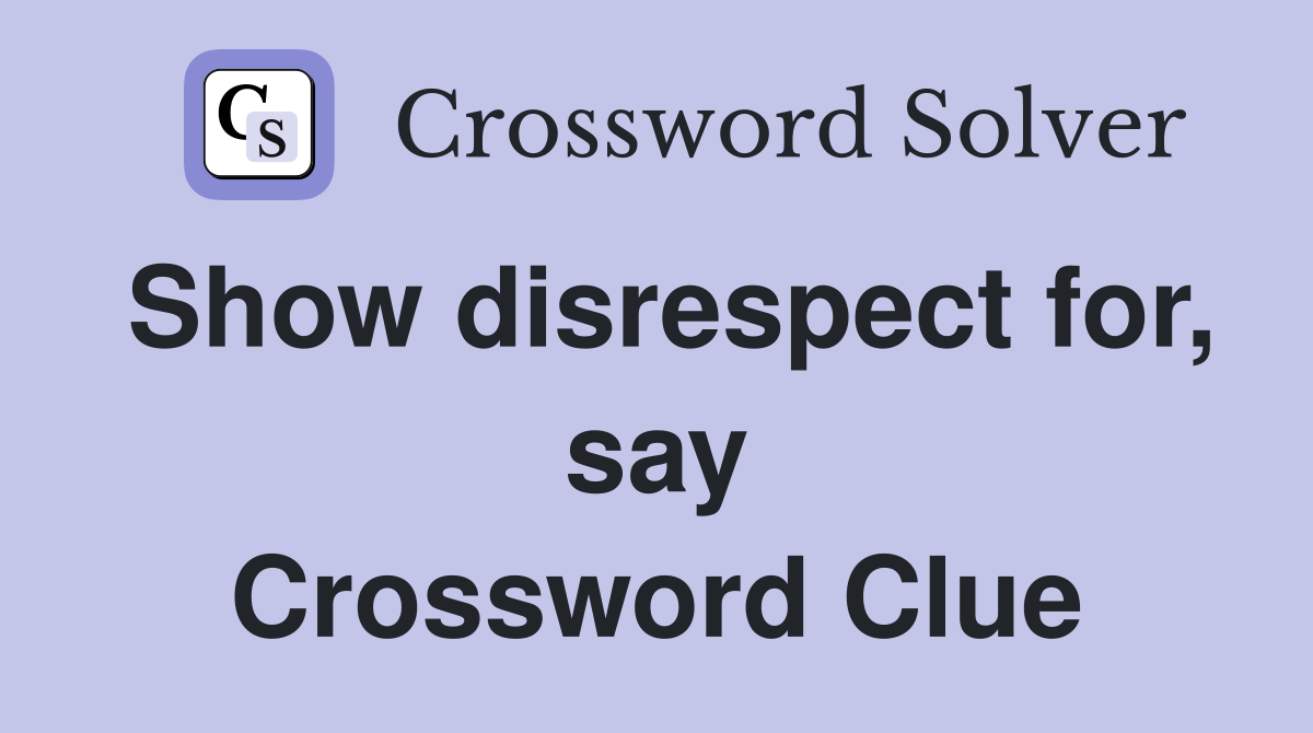 Show disrespect for, say Crossword Clue