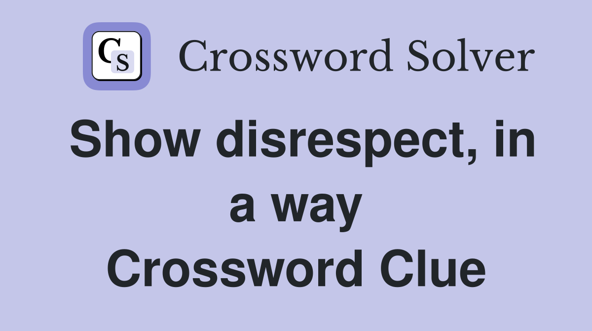 Show disrespect, in a way Crossword Clue