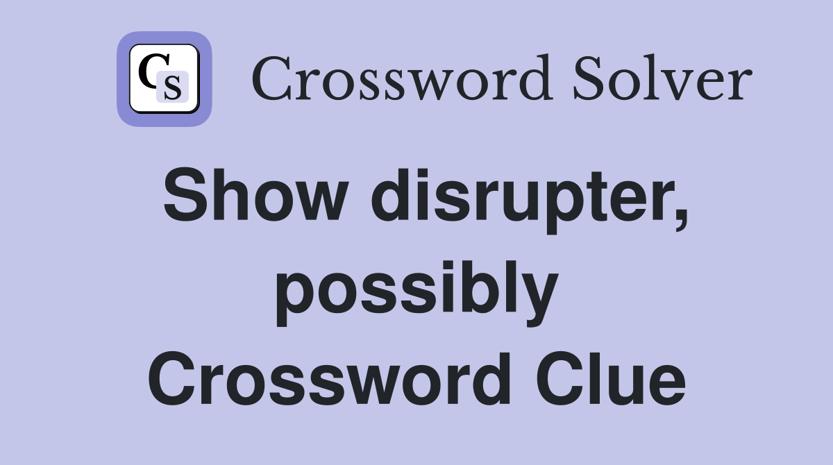 Show disrupter, possibly Crossword Clue