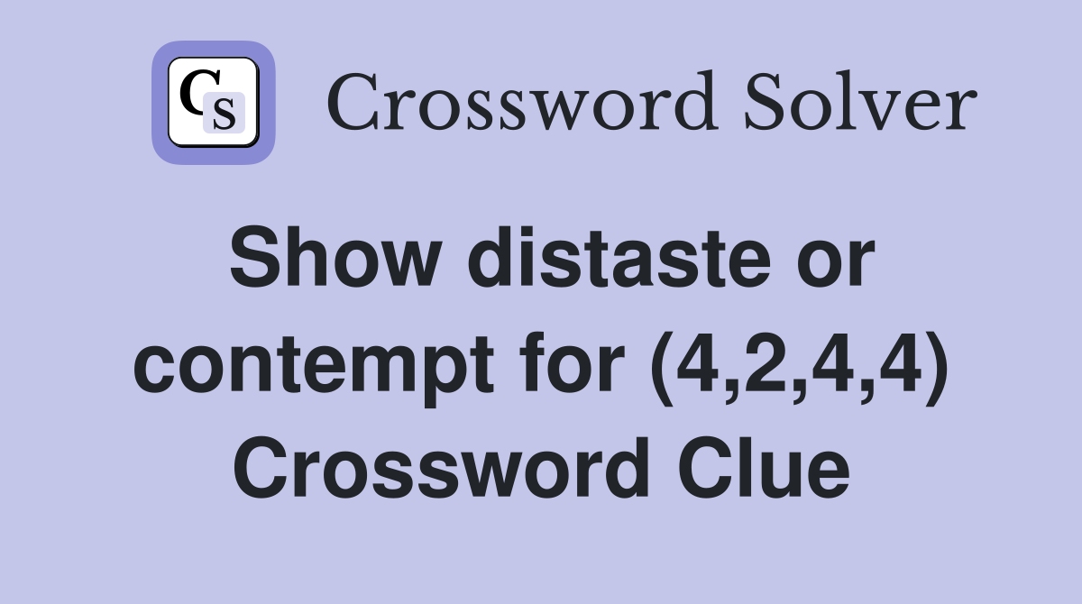 Show distaste or contempt for (4,2,4,4) Crossword Clue
