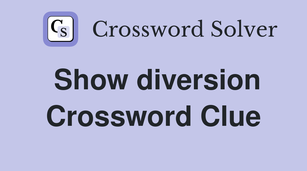 Show diversion Crossword Clue