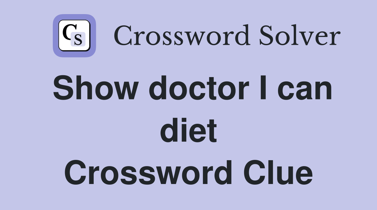 Show doctor I can diet Crossword Clue