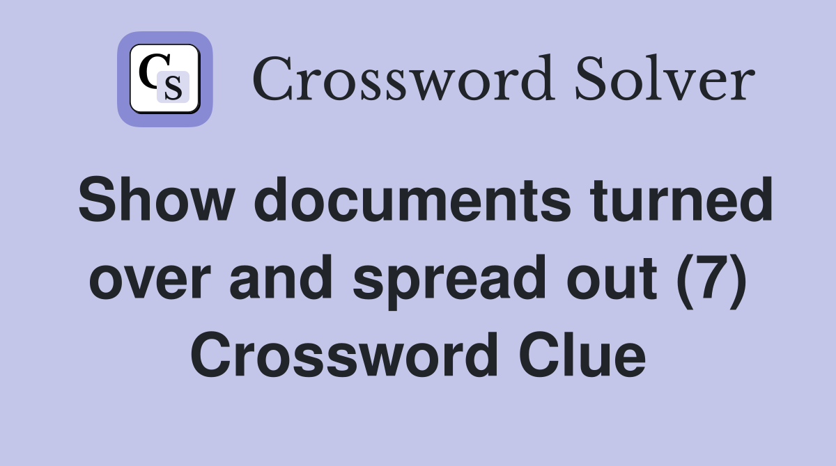 Show documents turned over and spread out (7) Crossword Clue