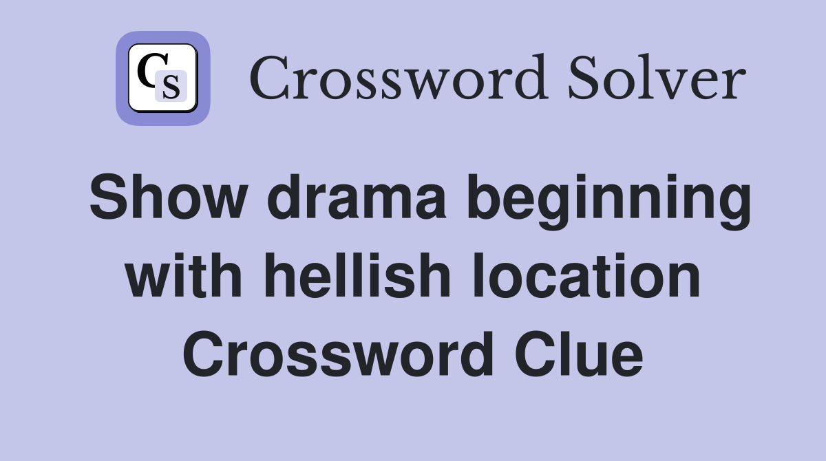 Show drama beginning with hellish location Crossword Clue
