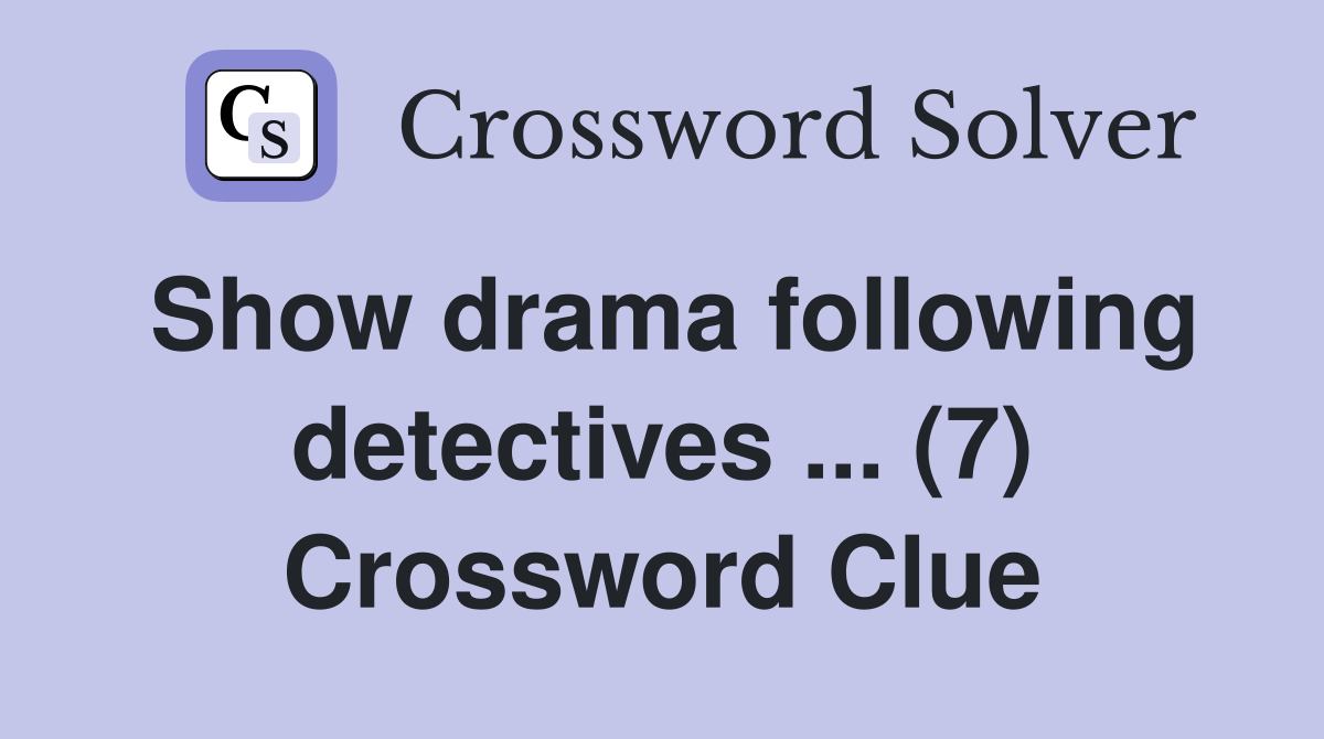 Show drama following detectives ... (7) Crossword Clue
