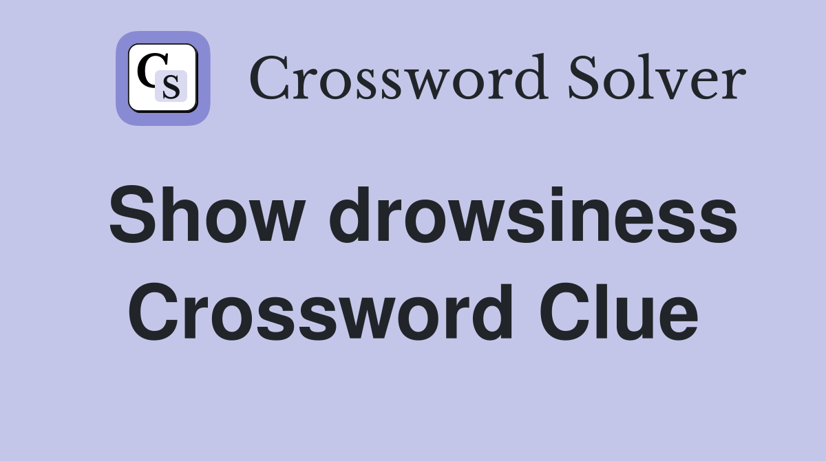Show drowsiness Crossword Clue