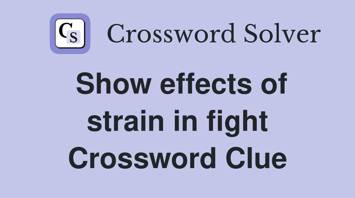 Show effects of strain in fight Crossword Clue