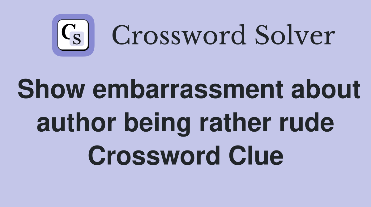 Show embarrassment about author being rather rude Crossword Clue