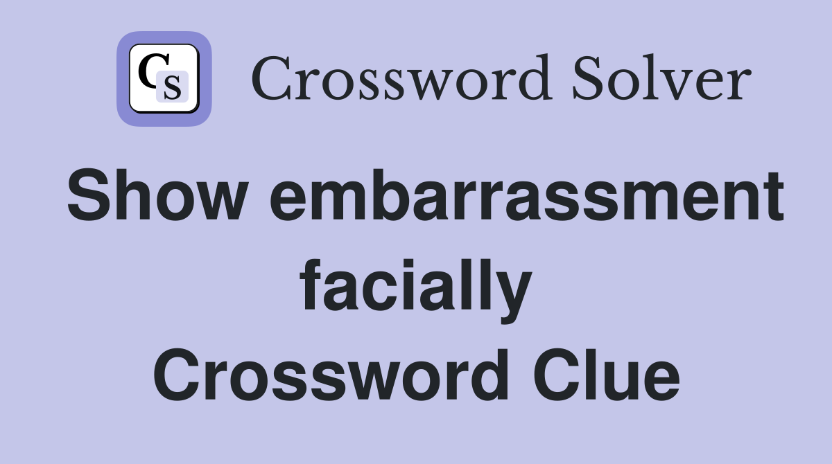 Show embarrassment facially Crossword Clue
