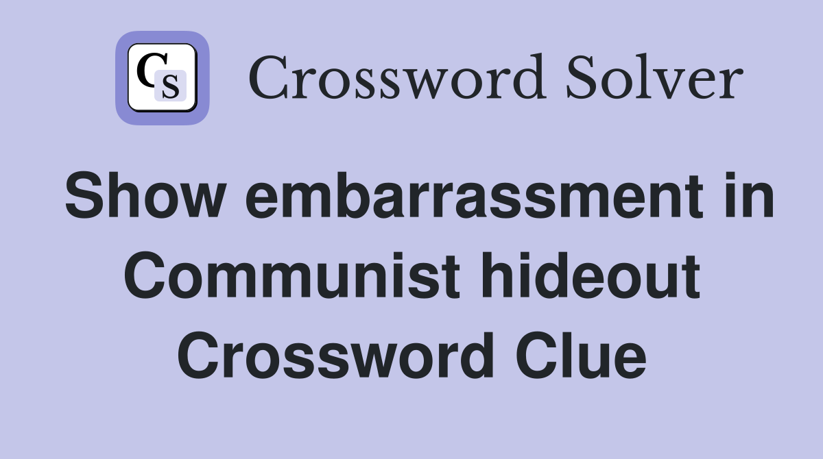 Show embarrassment in Communist hideout Crossword Clue