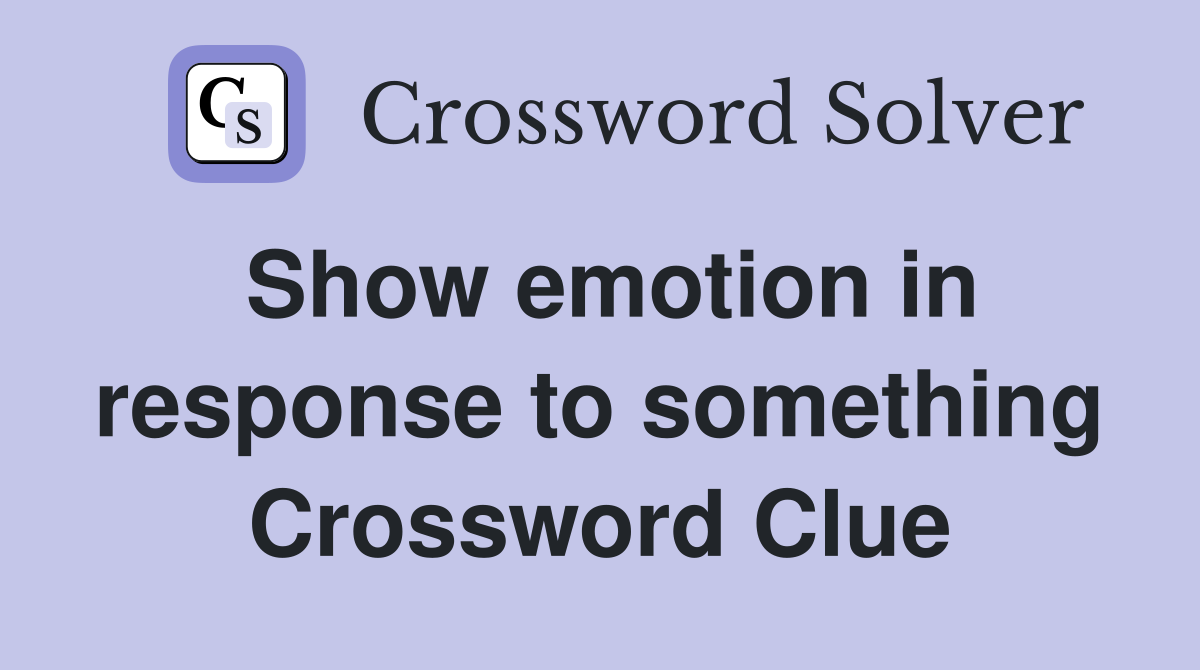 Show emotion in response to something Crossword Clue